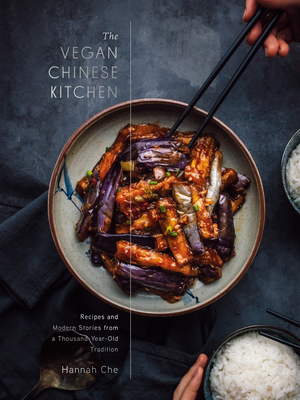 The Vegan Chinese Kitchen: Recipes and Modern Stories from a Thousand-Year-Old Tradition: A Cookbook - Che, Hannah