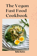 The Vegan Fast Food Cookbook: Delicious Plant-Based Recipes for Busy Lifestyle