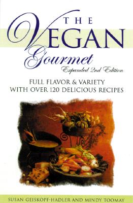 The Vegan Gourmet: Full Flavor & Variety with Over 120 Delicious Recipes - Geiskopf-Hadler, Susann, and Toomay, Mindy