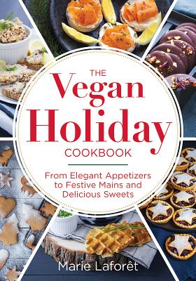 The Vegan Holiday Cookbook: From Elegant Appetizers to Festive Mains and Delicious Sweets - Laforet, Marie