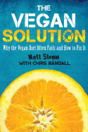 The Vegan Solution: Why The Vegan Diet Often Fails and How to Fix It
