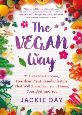 The Vegan Way: 21 Days to a Happier, Healthier Plant-Based Lifestyle That Will Transform Your Home, Your Diet, and You - Day, Jackie