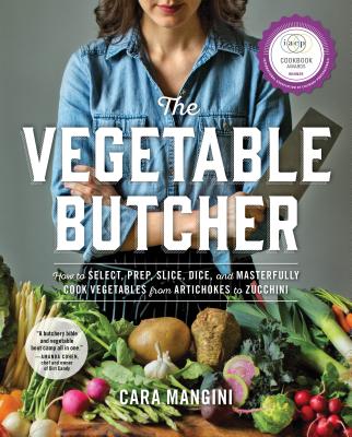 The Vegetable Butcher: How to Select, Prep, Slice, Dice, and Masterfully Cook Vegetables from Artichokes to Zucchini - Mangini, Cara