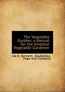The Vegetable Garden: A Manual for the Amateur Vegetable Gardener