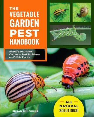 The Vegetable Garden Pest Handbook: Identify and Solve Common Pest Problems on Edible Plants - All Natural Solutions! - Mulvihill, Susan