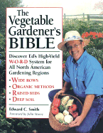 The Vegetable Gardener's Bible: Discover Ed's High-Yield W-O-R-D System for All North American Gardening Regions - Smith, Edward C, and Storey, John (Foreword by)