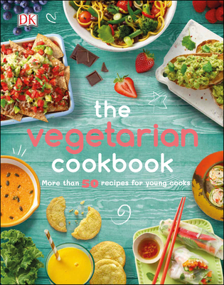 The Vegetarian Cookbook: More Than 50 Recipes for Young Cooks - DK