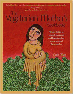 The Vegetarian Mother's Cookbook: Whole Foods to Nourish Pregnant and Breastfeeding Women-- And Their Families