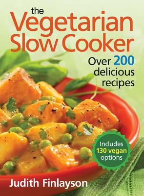 The Vegetarian Slow Cooker: Over 200 Delicious Recipes - Finlayson, Judith