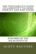 The Vegetarian's Guide to Longevity via Gene Therapy and Raw Foods: Published by the Solar Institute