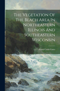 The Vegetation Of The Beach Area In Northeastern Illinois And Southeastern Wisconsin