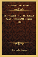 The Vegetation Of The Inland Sand Deposits Of Illinois (1910)