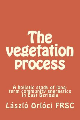 The vegetation process: A holistic study of long-term community energetics in East Beringia - Orloci, Laszlo