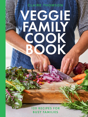 The Veggie Family Cookbook: 120 Recipes for Busy Families - Thomson, Claire