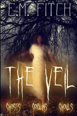 The Veil: Ghosts, Goblins, Ghouls - Fitch, E M