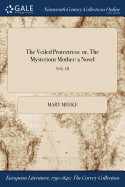 The Veiled Protectress: Or, the Mysterious Mother: A Novel; Vol. III