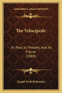The Velocipede: Its Past, Its Present, and Its Future (1869)