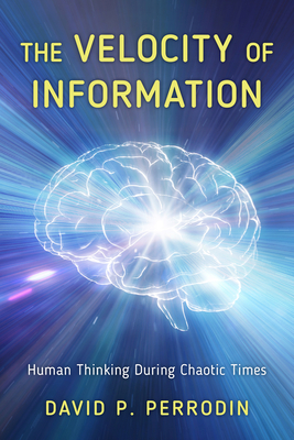 The Velocity of Information: Human Thinking During Chaotic Times - Perrodin, David P