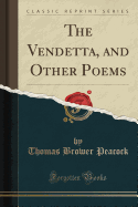 The Vendetta, and Other Poems (Classic Reprint)