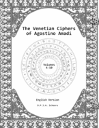 The Venetian Ciphers of Agostino Amadi: Volumes 4-10: English version