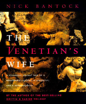 The Venetian's Wife: A Strangely Sensual Tale of a Renaissance Explorer, a Computer, and a Metamorphosis - Bantock, Nick