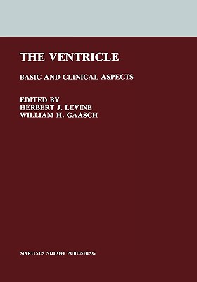 The Ventricle: Basic and Clinical Aspects - Levine, Herbert J (Editor), and Gaasch, William H (Editor)