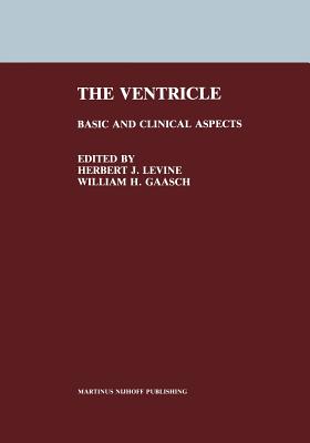 The Ventricle: Basic and Clinical Aspects - Levine, Herbert J (Editor), and Gaasch, William H (Editor)