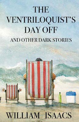 The Ventriloquist's Day Off & Other Dark Stories - Isaacs, Mr William