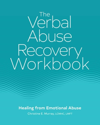 The Verbal Abuse Recovery Workbook: Healing from Emotional Abuse - Murray, Christine E, Dr.
