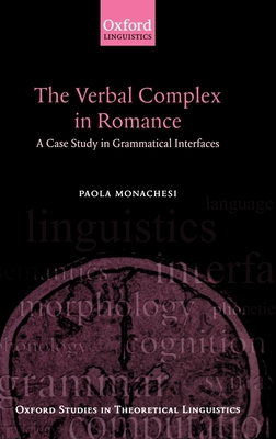 The Verbal Complex in Romance: A Case Study in Grammatical Interfaces - Monachesi, Paola