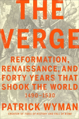 The Verge: Reformation, Renaissance, and Forty Years That Shook the World - Wyman, Patrick