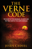 The Verne Code: The Secret of the Anunnaki, Atlantis and the True Shape of the Earth Unveiled