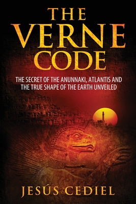 The Verne Code: The secret of the Anunnaki, Atlantis and the true shape of the Earth unveiled - Cediel, Jesus