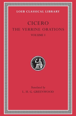 The Verrine Orations, Volume I: Against Caecilius. Against Verres, Part 1; Part 2, Books 1-2 - Cicero, and Greenwood, L H G (Translated by)