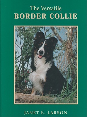 The Versatile Border Collie - Larson, Janet Elisabeth