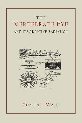 The Vertebrate Eye and Its Adaptive Radiation - Walls, Gordon Lynn