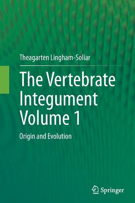 The Vertebrate Integumentvolume 1: Origin and Evolution - Lingham-Soliar, Theagarten