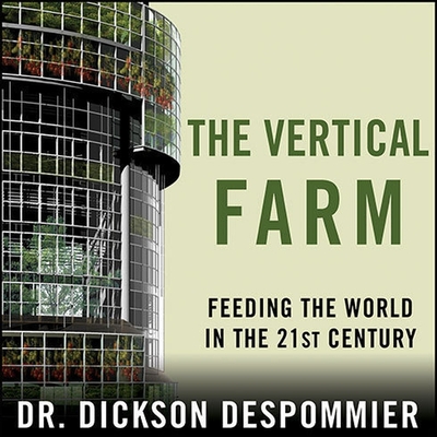The Vertical Farm: Feeding the World in the 21st Century - Despommier, Dickson, and Runnette, Sean (Contributions by)