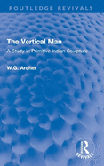 The Vertical Man: A Study in Primitive Indian Sculpture