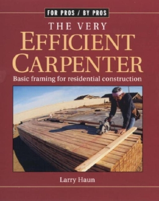 The Very Efficient Carpenter: Basic Framing for Residential Construction/Fpbp - Haun, Larry