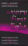 The Very First Light: The True Inside Story of the Scientific Journey Back to the Dawn of the Universe - Mather, John, and Boslough, John