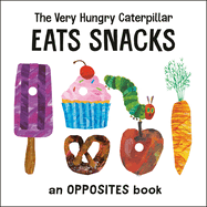The Very Hungry Caterpillar Eats Snacks: An Opposites Book