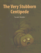 The Very Stubborn Centipede - Snyder, Susan