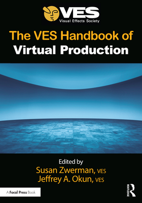 The VES Handbook of Virtual Production - Zwerman, Susan (Editor), and Okun, Jeffrey A (Editor)
