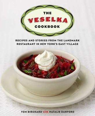 The Veselka Cookbook: Recipes and Stories from the Landmark Restaurant in New York's East Village - Birchard, Tom, and Danford, Natalie