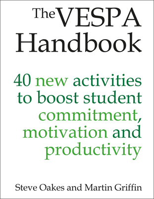 The VESPA Handbook: 40 new activities to boost student commitment, motivation and productivity - Oakes, Steve, and Griffin, Martin
