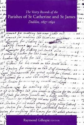 The Vestry Records of the Parishes of St Catherine and St James Dublin, 1657-1692: Volume 2 - Gillespie, Raymond (Editor)