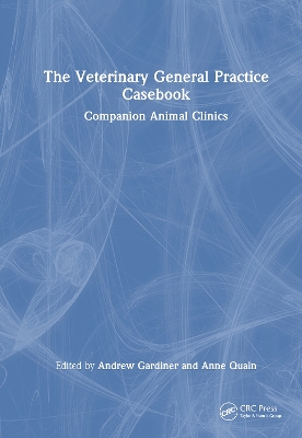 The Veterinary General Practice Casebook: Companion Animal Clinics - Gardiner, Andrew (Editor), and Quain, Anne (Editor)