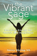 The Vibrant Sage: Arousing Energy for Health and Happiness