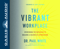 The Vibrant Workplace: Overcoming the Obstacles to Building a Culture of Appreciation